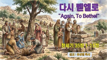 다시, 벧엘로(창 35:1~15)